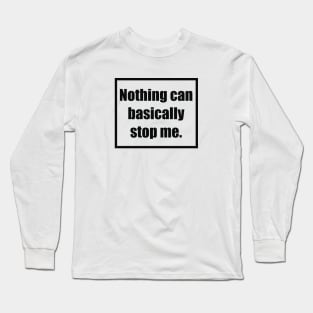 Nothing Can Basically Stop Me Long Sleeve T-Shirt